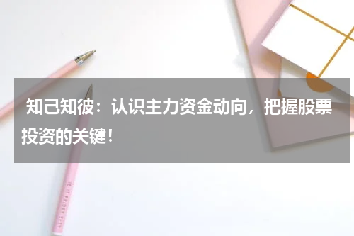  知己知彼：认识主力资金动向，把握股票投资的关键！