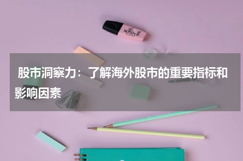 股市洞察力：了解海外股市的重要指标和影响因素