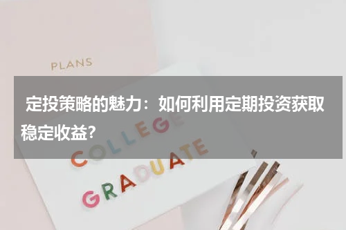  定投策略的魅力：如何利用定期投资获取稳定收益？