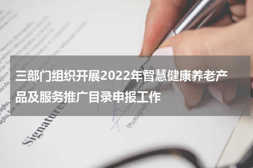 三部门组织开展2022年智慧健康养老产品及服务推广目录申报工作