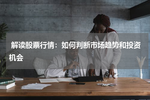  解读股票行情：如何判断市场趋势和投资机会