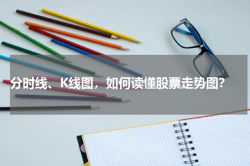  分时线、K线图，如何读懂股票走势图？