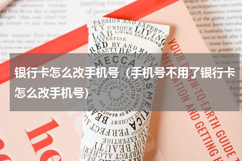 银行卡怎么改手机号（手机号不用了银行卡怎么改手机号）