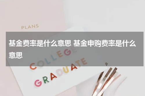 基金费率是什么意思 基金申购费率是什么意思