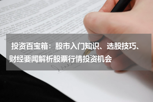  投资百宝箱：股市入门知识、选股技巧、财经要闻解析股票行情投资机会
