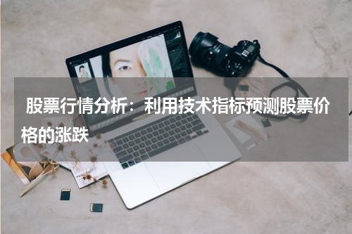  股票行情分析：利用技术指标预测股票价格的涨跌