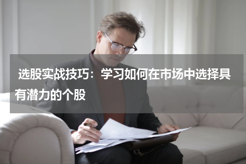  选股实战技巧：学习如何在市场中选择具有潜力的个股