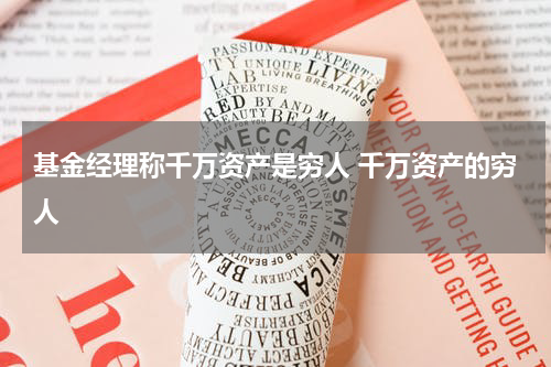 基金经理称千万资产是穷人 千万资产的穷人