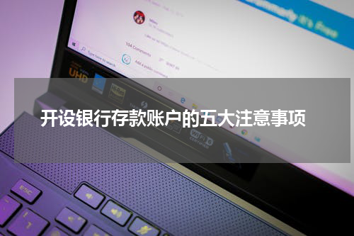  开设银行存款账户的五大注意事项
