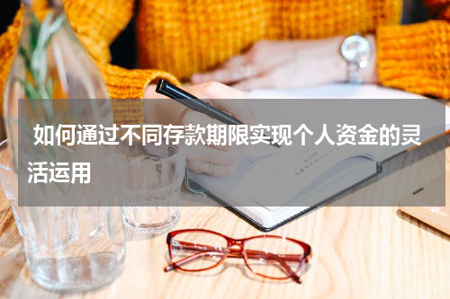  如何通过不同存款期限实现个人资金的灵活运用