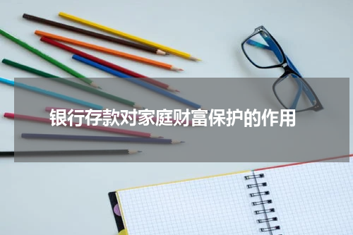  银行存款对家庭财富保护的作用