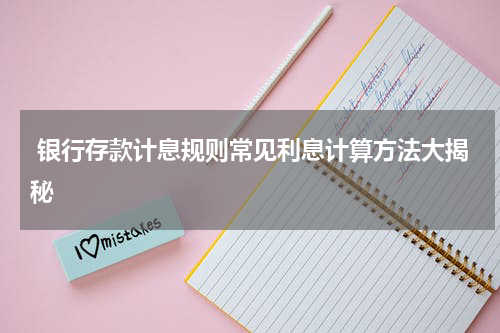  银行存款计息规则常见利息计算方法大揭秘