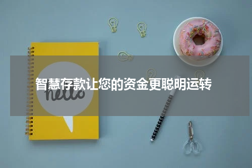  智慧存款让您的资金更聪明运转