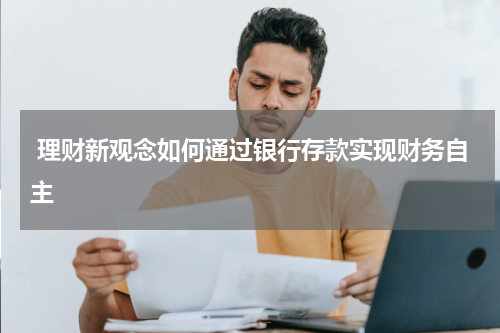  理财新观念如何通过银行存款实现财务自主