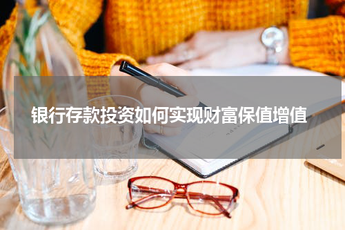  银行存款投资如何实现财富保值增值