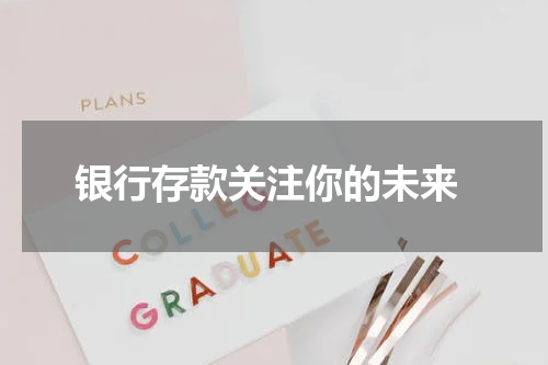  银行存款关注你的未来