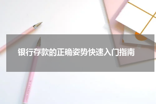  银行存款的正确姿势快速入门指南