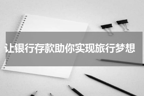  让银行存款助你实现旅行梦想