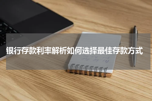 银行存款利率解析如何选择最佳存款方式