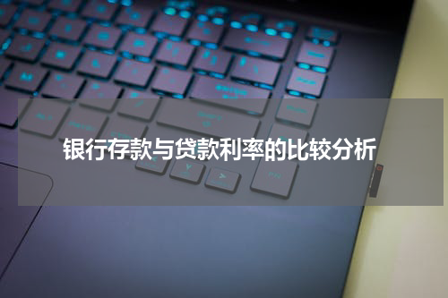 银行存款与贷款利率的比较分析