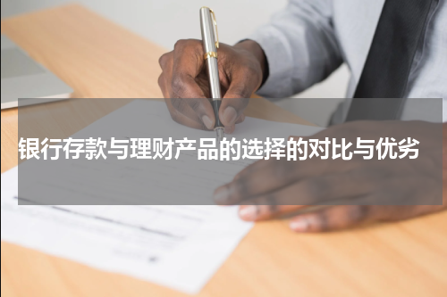  银行存款与理财产品的选择的对比与优劣