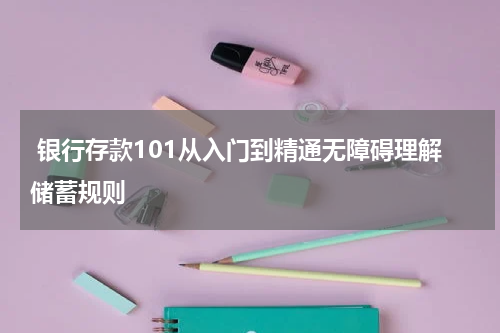  银行存款101从入门到精通无障碍理解储蓄规则