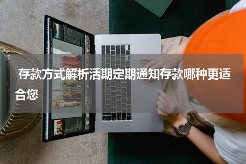  存款方式解析活期定期通知存款哪种更适合您