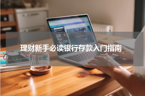  理财新手必读银行存款入门指南