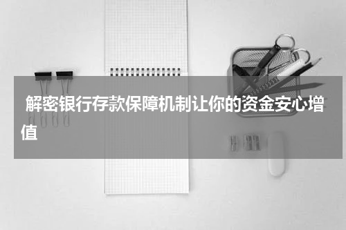  解密银行存款保障机制让你的资金安心增值