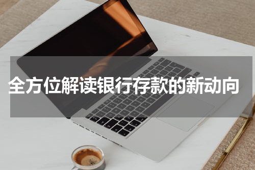  全方位解读银行存款的新动向