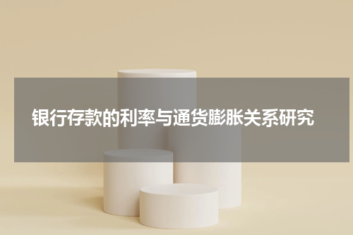  银行存款的利率与通货膨胀关系研究