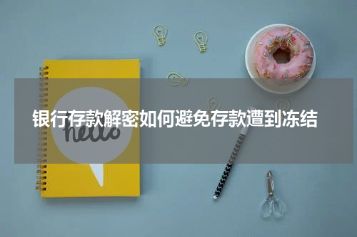  银行存款解密如何避免存款遭到冻结