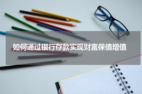  如何通过银行存款实现财富保值增值