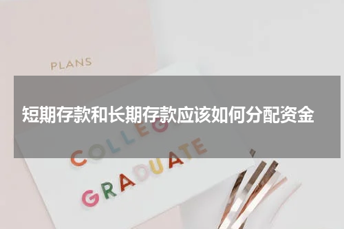  短期存款和长期存款应该如何分配资金