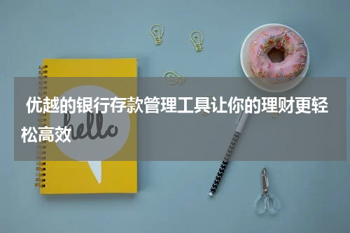  优越的银行存款管理工具让你的理财更轻松高效