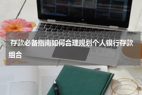  存款必备指南如何合理规划个人银行存款组合