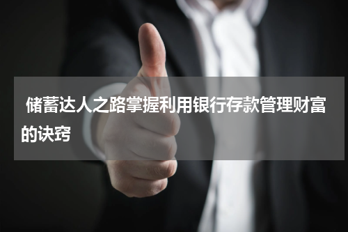  储蓄达人之路掌握利用银行存款管理财富的诀窍