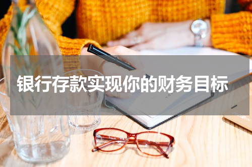  银行存款实现你的财务目标