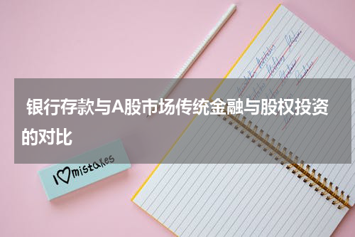 银行存款与A股市场传统金融与股权投资的对比