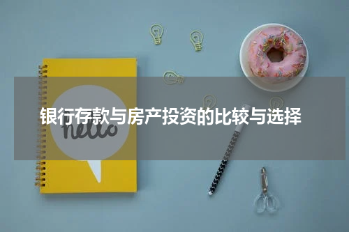  银行存款与房产投资的比较与选择