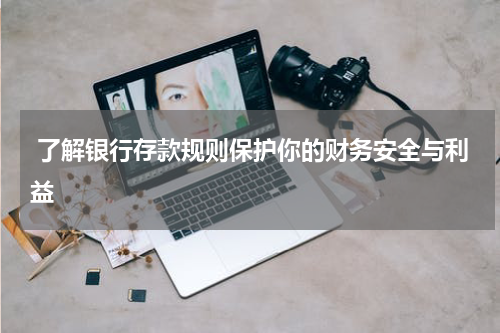  了解银行存款规则保护你的财务安全与利益