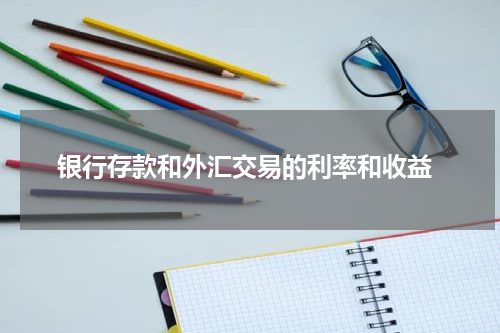  银行存款和外汇交易的利率和收益