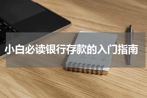  小白必读银行存款的入门指南