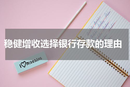 稳健增收选择银行存款的理由