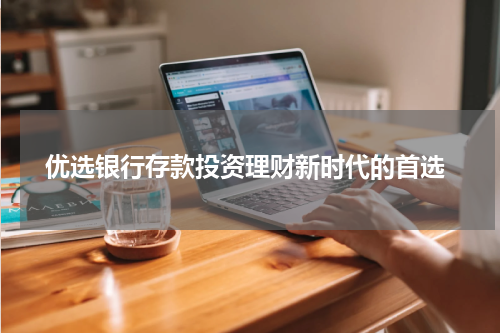  优选银行存款投资理财新时代的首选