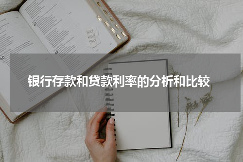  银行存款和贷款利率的分析和比较