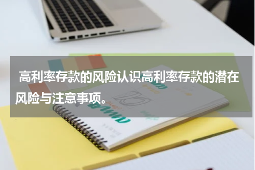  高利率存款的风险认识高利率存款的潜在风险与注意事项。