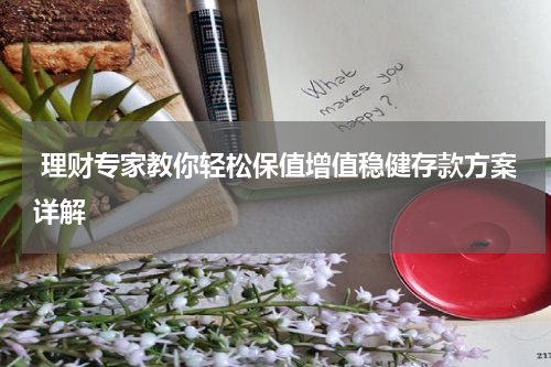  理财专家教你轻松保值增值稳健存款方案详解