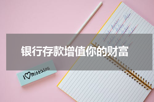  银行存款增值你的财富