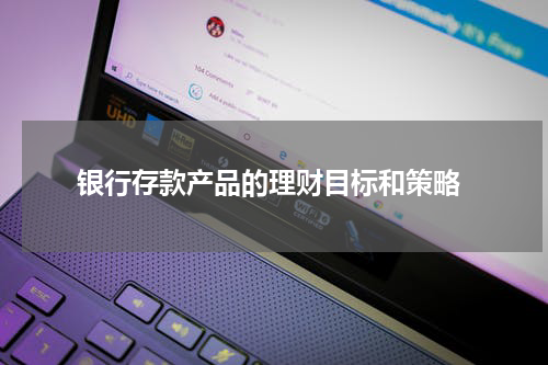  银行存款产品的理财目标和策略